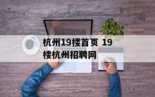 杭州19楼首页 19楼杭州招聘网