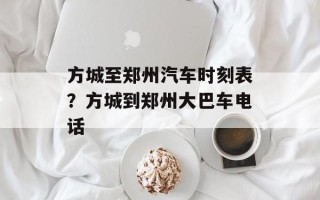 方城至郑州汽车时刻表？方城到郑州大巴车电话