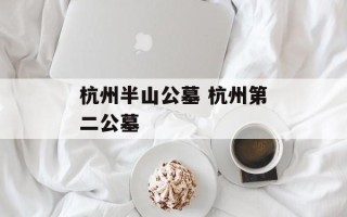 杭州半山公墓 杭州第二公墓