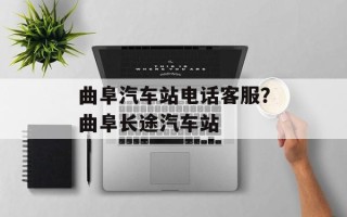 曲阜汽车站电话客服？曲阜长途汽车站