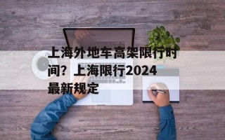上海外地车高架限行时间？上海限行2024最新规定