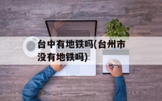 台中有地铁吗(台州市没有地铁吗)