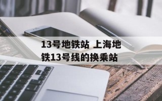 13号地铁站 上海地铁13号线的换乘站