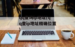qq查询ip地址(qq查ip地址精确位置)