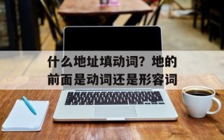 什么地址填动词？地的前面是动词还是形容词
