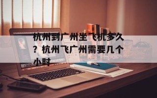 杭州到广州坐飞机多久？杭州飞广州需要几个小时