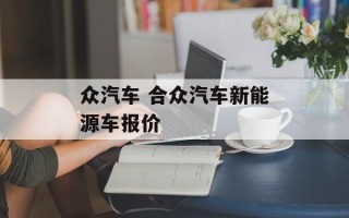 众汽车 合众汽车新能源车报价