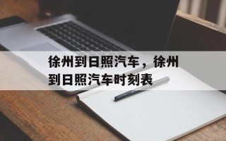 徐州到日照汽车，徐州到日照汽车时刻表