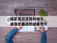 保定周边凉快的地方，离保定最近的避暑地方