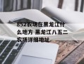 852农场在黑龙江什么地方 黑龙江八五二农场详细地址