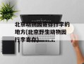 北京动物园寄存行李的地方(北京野生动物园行李寄存)