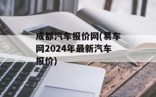 成都汽车报价网(易车网2024年最新汽车报价)