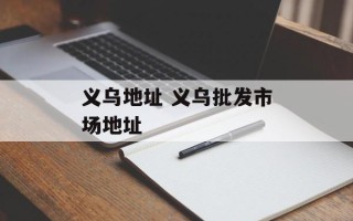 义乌地址 义乌批发市场地址