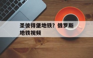 圣彼得堡地铁？俄罗斯地铁视频