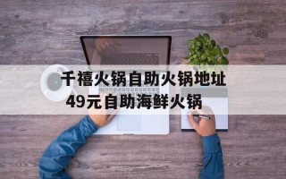 千禧火锅自助火锅地址 49元自助海鲜火锅