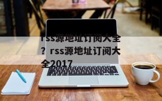 rss源地址订阅大全？rss源地址订阅大全2017