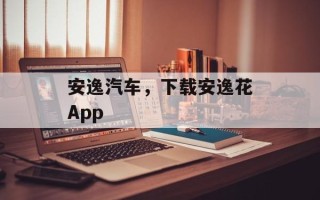 安逸汽车，下载安逸花App