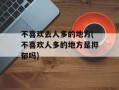 不喜欢去人多的地方(不喜欢人多的地方是抑郁吗)