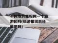 不同地方能报同一个旅游团吗(旅游报团后还能退吗)