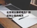 北京刻公章的地方？附近刻公章的地方