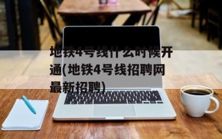 地铁4号线什么时候开通(地铁4号线招聘网最新招聘)
