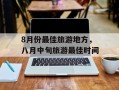 8月份最佳旅游地方，八月中旬旅游最佳时间