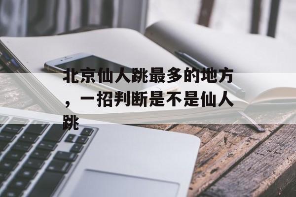 北京仙人跳最多的地方，一招判断是不是仙人跳-第1张图片-