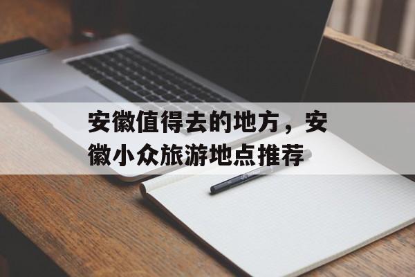 安徽值得去的地方，安徽小众旅游地点推荐-第1张图片-