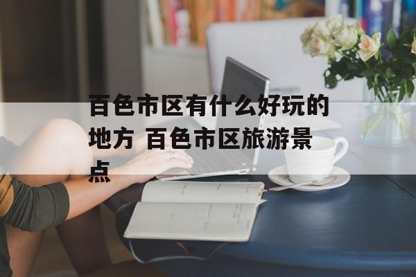 百色市区有什么好玩的地方 百色市区旅游景点-第1张图片-