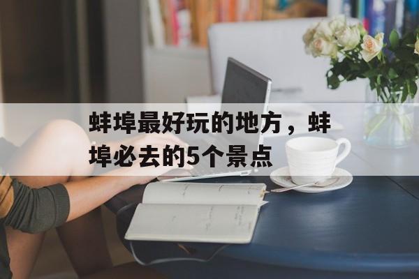 蚌埠最好玩的地方，蚌埠必去的5个景点-第1张图片-