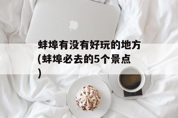 蚌埠有没有好玩的地方(蚌埠必去的5个景点)-第1张图片-