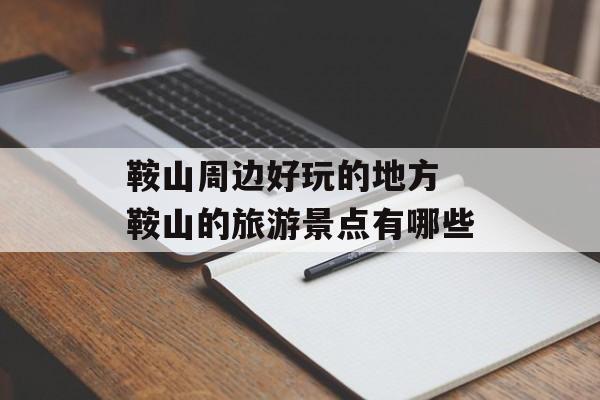 鞍山周边好玩的地方 鞍山的旅游景点有哪些-第1张图片-