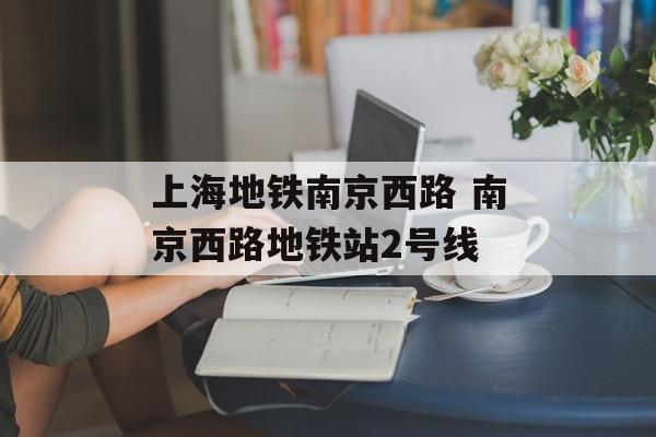 上海地铁南京西路 南京西路地铁站2号线-第1张图片-