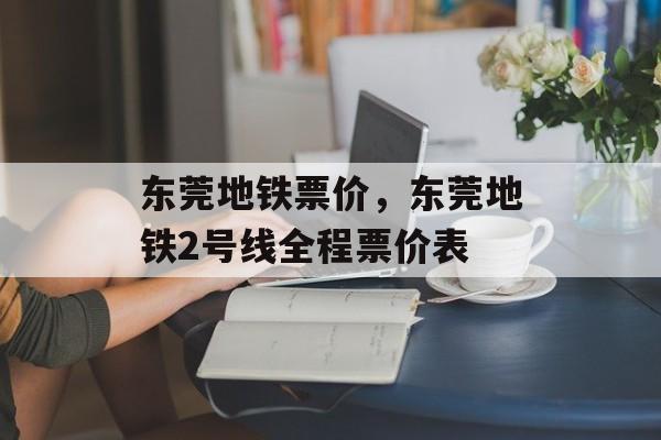 东莞地铁票价，东莞地铁2号线全程票价表-第1张图片-