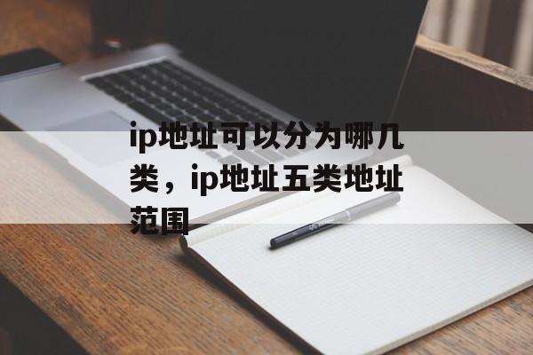 ip地址可以分为哪几类，ip地址五类地址范围-第1张图片-