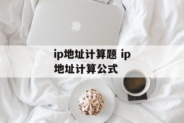 ip地址计算题 ip地址计算公式-第1张图片-