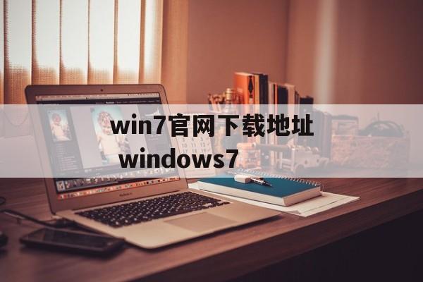 win7官网下载地址 windows7-第1张图片-