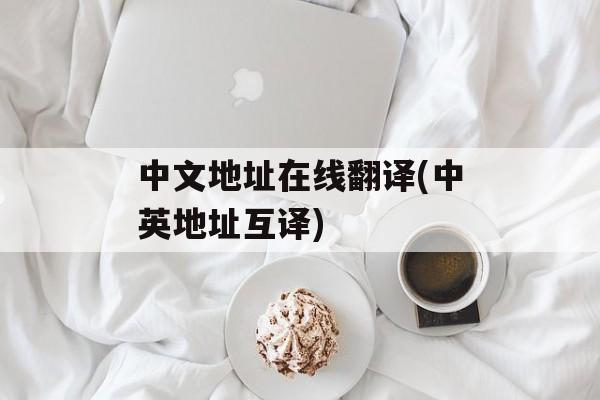 中文地址在线翻译(中英地址互译)-第1张图片-