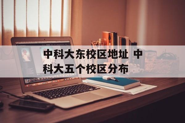 中科大东校区地址 中科大五个校区分布-第1张图片-