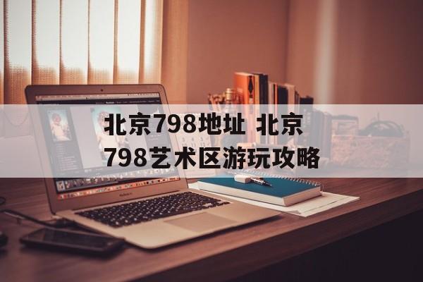北京798地址 北京798艺术区游玩攻略-第1张图片-