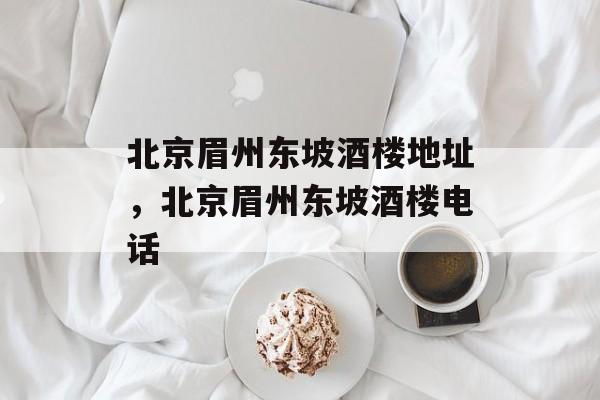 北京眉州东坡酒楼地址，北京眉州东坡酒楼电话-第1张图片-