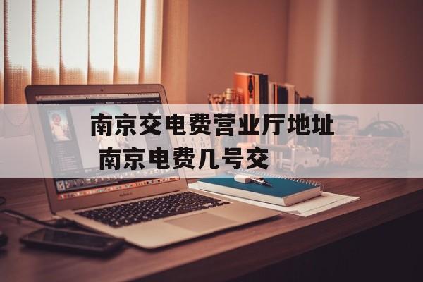 南京交电费营业厅地址 南京电费几号交-第1张图片-