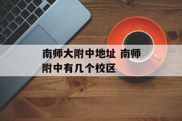 南师大附中地址 南师附中有几个校区-第1张图片-