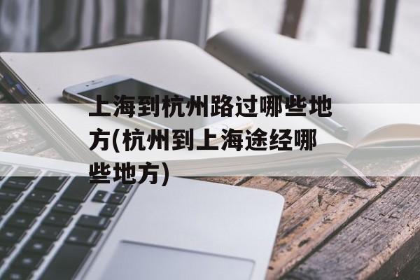 上海到杭州路过哪些地方(杭州到上海途经哪些地方)-第1张图片-