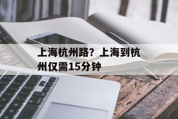 上海杭州路？上海到杭州仅需15分钟-第1张图片-
