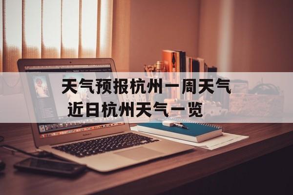 天气预报杭州一周天气 近日杭州天气一览-第1张图片-