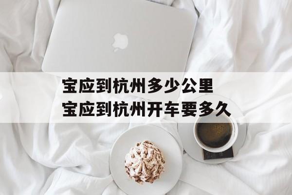 宝应到杭州多少公里 宝应到杭州开车要多久-第1张图片-