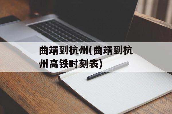 曲靖到杭州(曲靖到杭州高铁时刻表)-第1张图片-