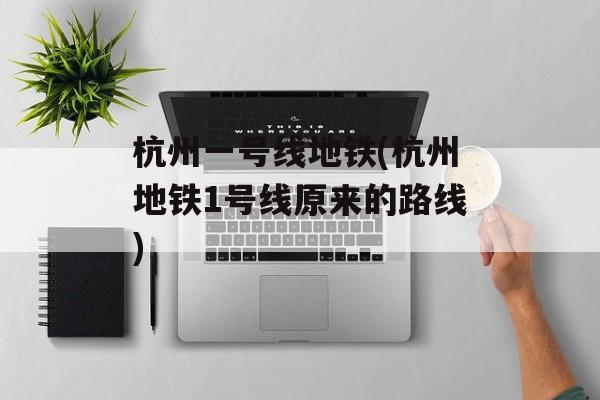 杭州一号线地铁(杭州地铁1号线原来的路线)-第1张图片-