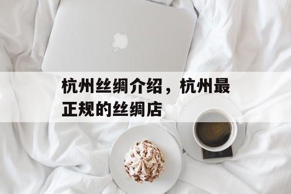 杭州丝绸介绍，杭州最正规的丝绸店-第1张图片-